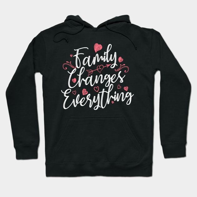 'Family Changes Everything' Family Love Shirt Hoodie by ourwackyhome